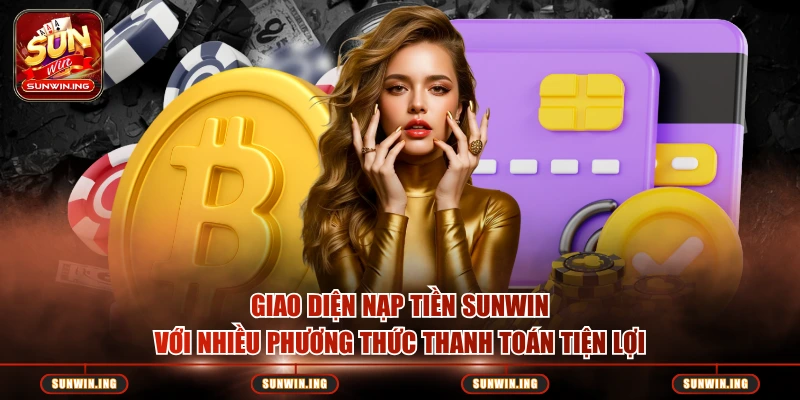 sunwin Giao diện nạp tiền SUNWIN với nhiều phương thức thanh toán tiện lợi