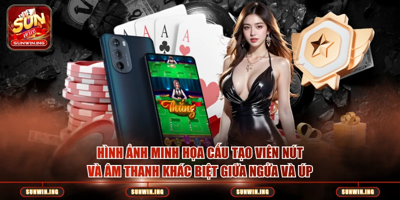 Hình ảnh minh họa cấu tạo viên nút và âm thanh khác biệt giữa ngửa và úp